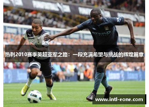 热刺2010赛季英超亚军之路：一段充满希望与挑战的辉煌篇章