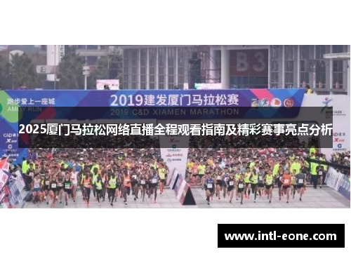 2025厦门马拉松网络直播全程观看指南及精彩赛事亮点分析